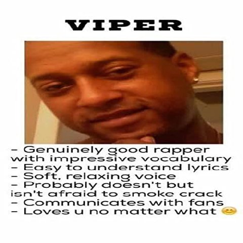 WIPER Genuinely good rapper with impressive vocabulary Easy to understand lyrics Soft, relaxing voice Probably doesn't but isn't afraid to smoke crack Communicates with fans Loves no matter what