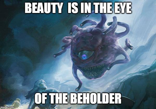 BEAUTY IS IN OF THE BEHOLDER