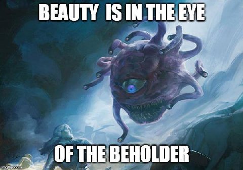 BEAUTY IS IN OF THE BEHOLDER