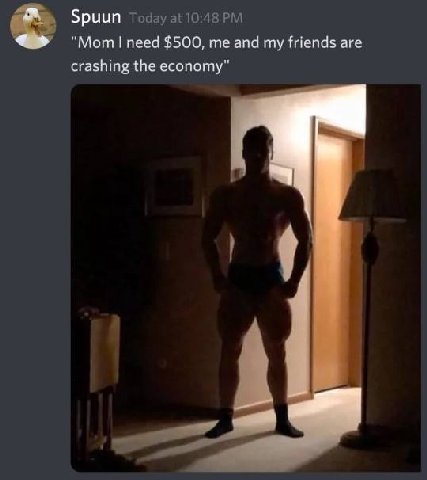 Spuun Today at 10:48 "Мот need $500, me and my friends are crashing the economy”