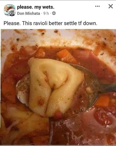 ооо please. wets. Don Please. This ravioli better settle down.