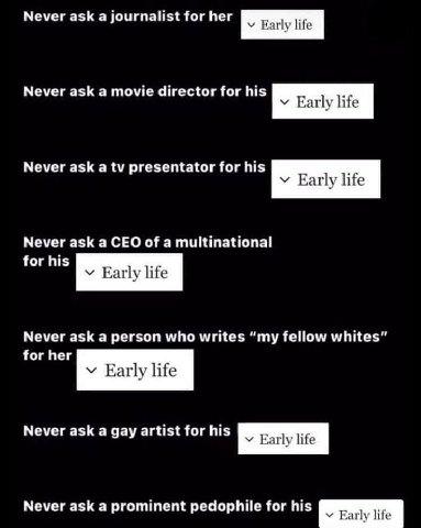 Never ask a journalist for her у Early life Never ask a movie director for his у Early life Never ask a presentator for his у Early life Never ask a CEO of a multinational for his у Early life Never a