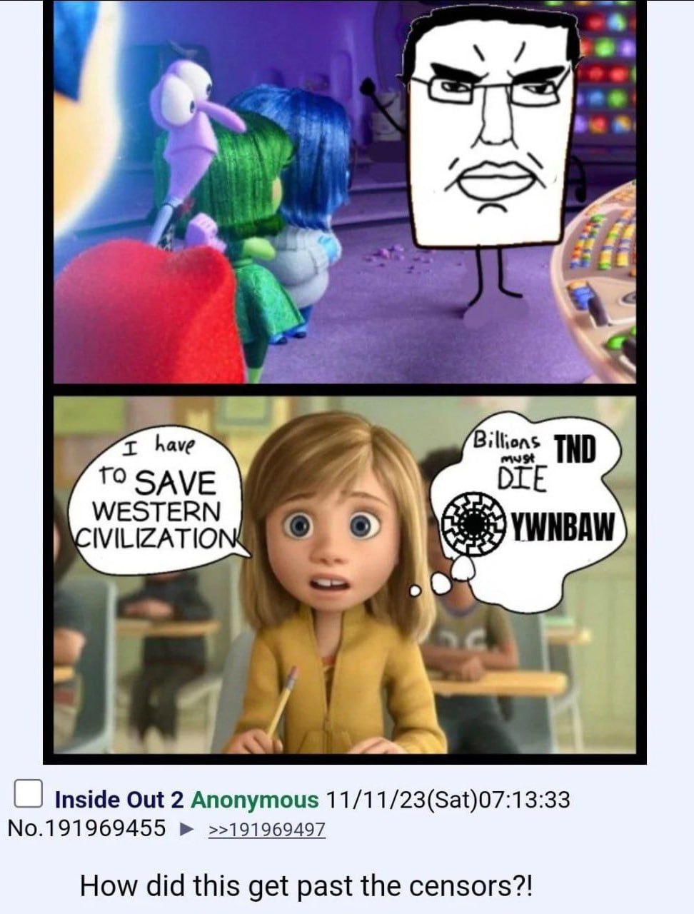 A if have DIE WESTERN IVILIZATIO YWNBAW 4 1¢ No.191969455 >>191969497 inside out 2 Anonymous 11/11/23(Sat)07:13:33 How did this get past the censors?!