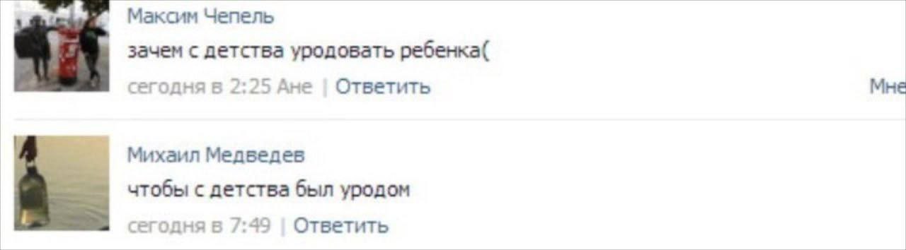 Максим Чепель зачем с детства уродовать ребенка( сегодняв 2:25 Ане Ответить Мне Михаил Медведев чтобы с детства был уродом сеголняв 7:49 Ответить