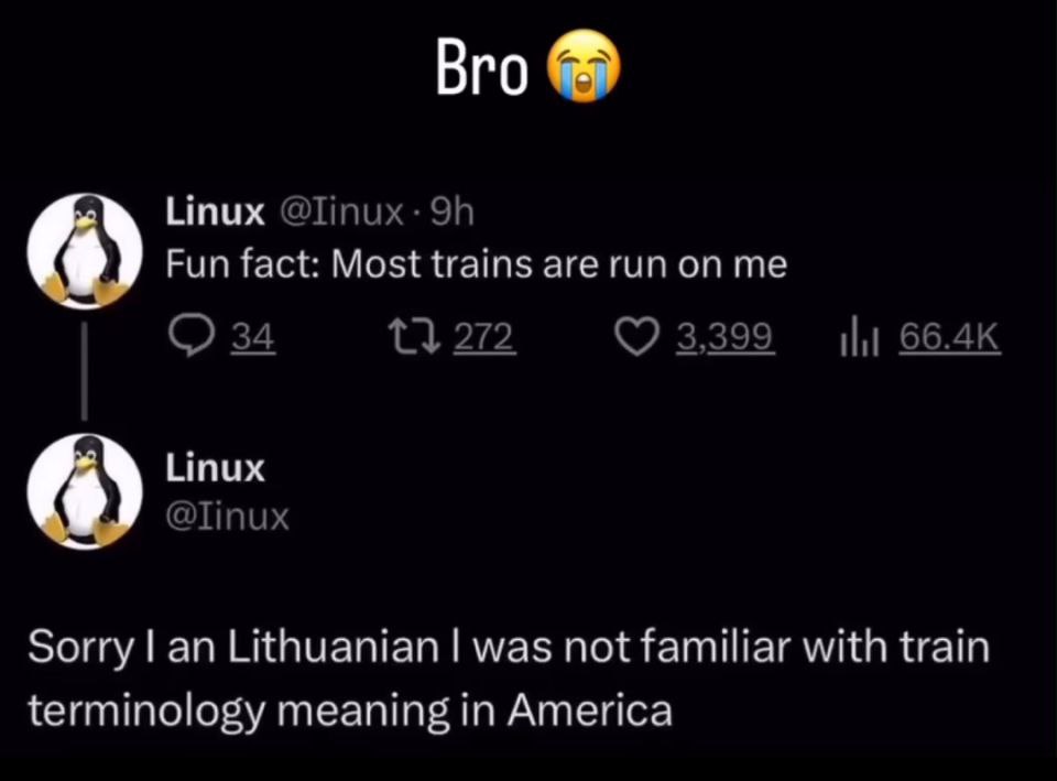 Bro Linux Fun fact: Most trains are run on me 34 272 Linux @Tinux Sorry an Lithuanian was not familiar with train terminology meaning in America