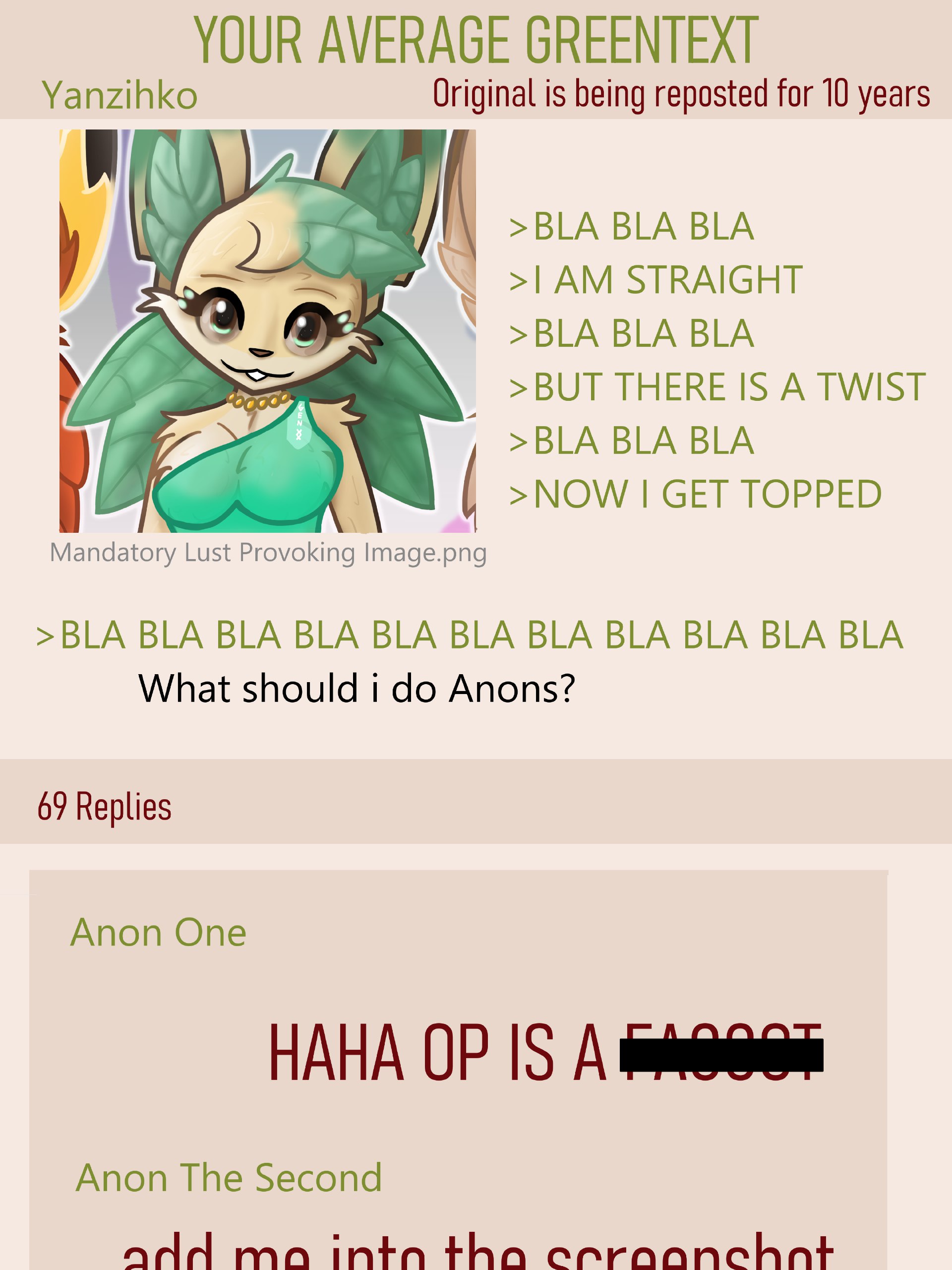 YOUR AVERAGE GREENTEXT Yanzihko Original is being reposted for 10 years >BLABLABLA STRAIGHT а >BLA BLA BLA >ВОТТНЕВЕ IS A TWIST >BLA BLA BLA >NOW СЕТ TOPPED Mandatory Lust Provoking Image.png >BLA BLA