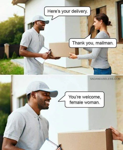 Here’s your delivery. я Thank you, mailman. у You're welcome, female woman.