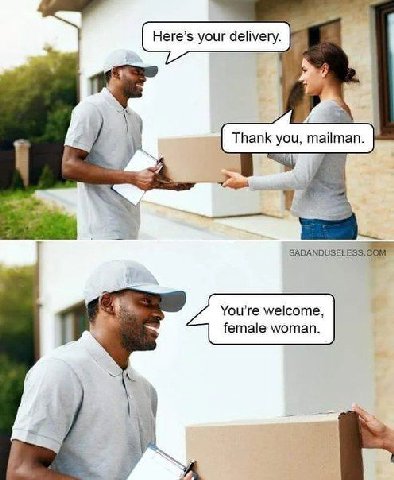 Here’s your delivery. я Thank you, mailman. у You're welcome, female woman.