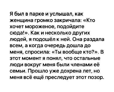 Я был в парке и услышал, как женщина громко закричала: «Кто хочет мороженое, подойдите сюда!». Как и несколько других людей, я подошёл к ней. Она раздала всем, а когда очередь дошла до меня, спросила: