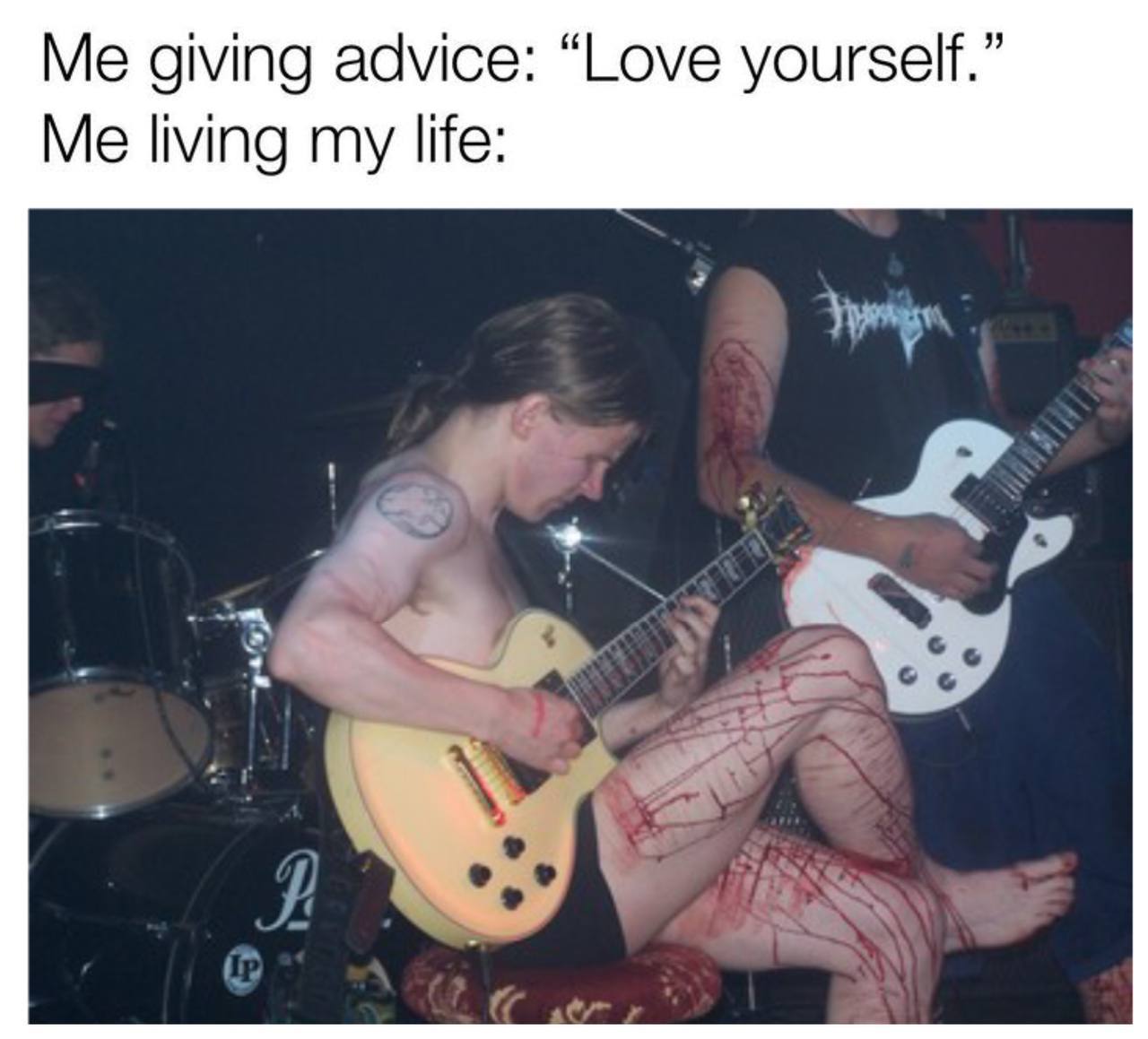 Me giving advice: “Love yourself.” Me living my life: