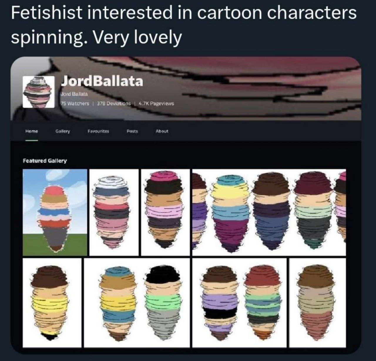 Fetishist interested in cartoon characters spinning. Very lovely JordBallata 75 Watchers 378 Deviations Pageviews Featured Gallery 2
