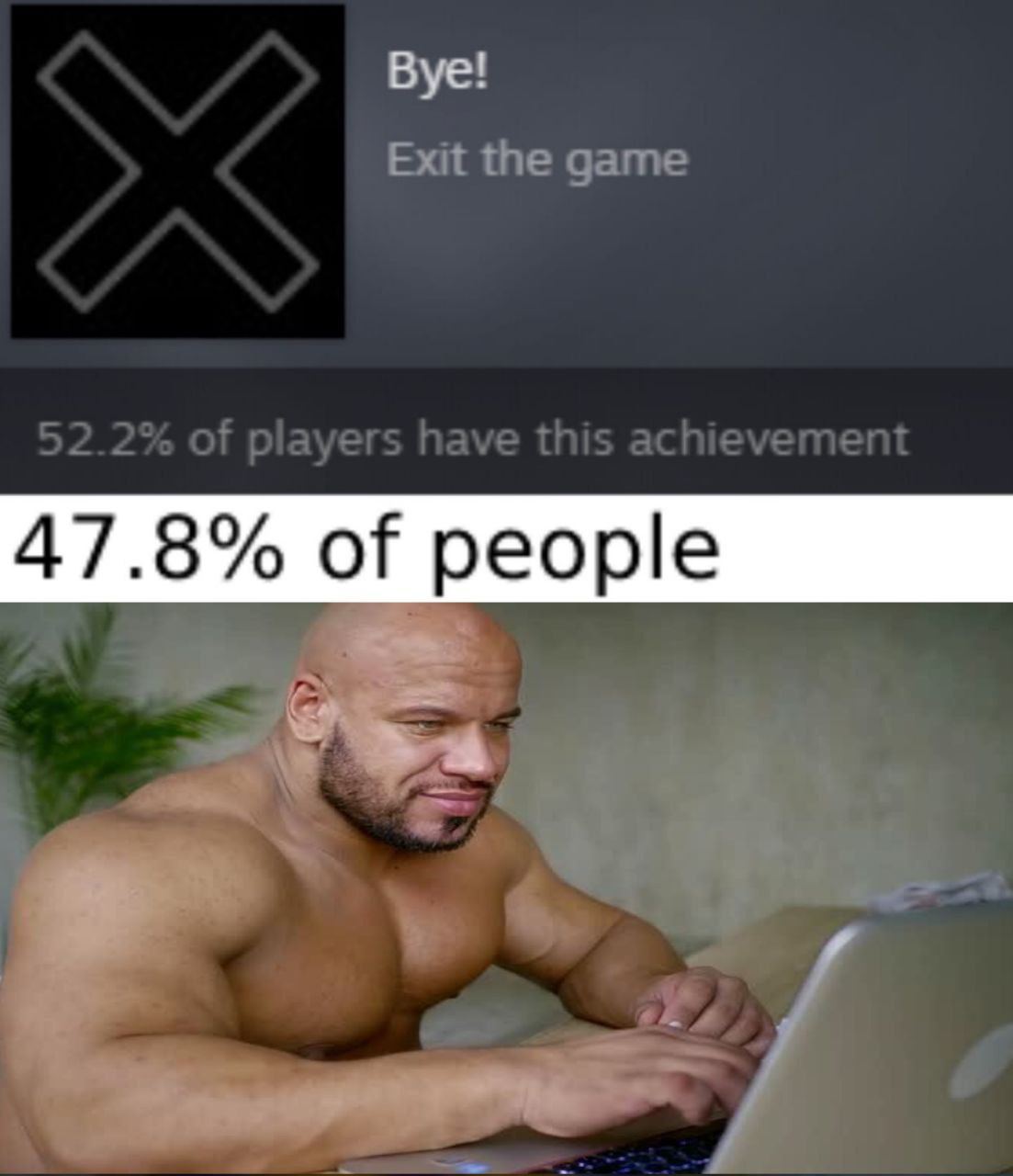 Bye! Exit the game 52.2% of players have this achievement 47.8% of people a и