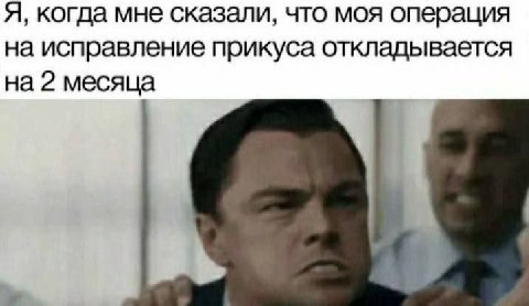 Я, когда мне сказали, что моя операция на исправление прикуса откладывается на 2 месяца