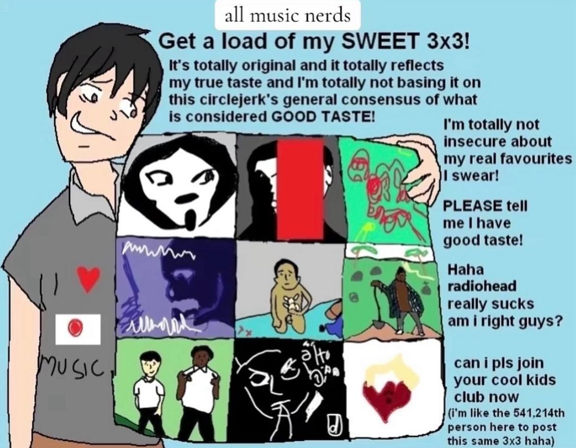 all music nerds Get a load of my SWEET It's totally original and it totally reflects my true taste and totally not basing it on this circlejerk's general consensus of what is considered GOOD TASTE! to