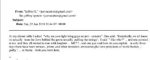 From: "jeffrey <jeevacation@gmail.com> To: jeffrey epstein <jeevacation@ gmail.com> Subject: Date: Sat, 23 Jun 2018 21:44:07 +0000 At my dinner table asked "why are you right wing guys so anti semetic