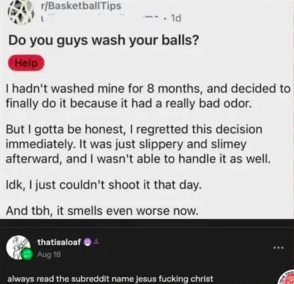 r/BasketballTips you guys wash your balls? hadn't washed mine for 8 months, and decided to finally it because it had a really bad odor. But gotta be honest, regretted this decision immediately. It was