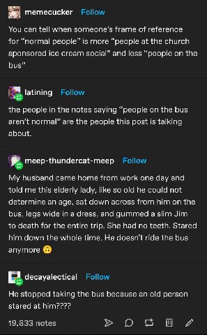 mer memecucker You can tell when someone’s frame of reference for “normal people” is more “people at the church sponsored ice cream social” and less “people on the bus” latining the people in the note