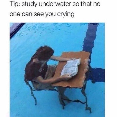 Tip: study underwater so that no one can see you crying