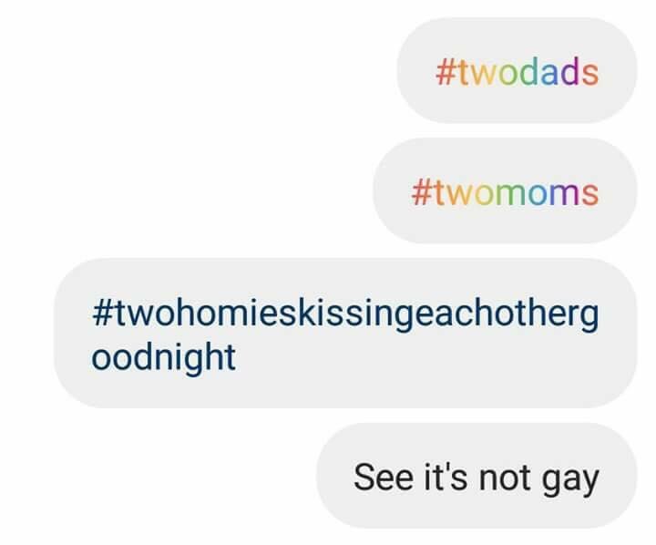 #twodads #twomoms #twohomieskissingeachotherg oodnight See it's not gay
