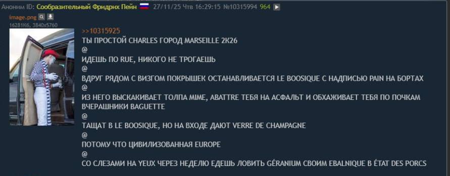 Аноним 0: Сообразительный Фридрих Пейн Чтв 16:29:15 №10315994 964 pre а 76 i ТЫ ПРОСТОЙ CHARLES ГОРОД MARSEILLE ИДЕШЬ NO RUE, НИКОГО НЕ ТРОГАЕШЬ ВДРУГ РЯДОМ С ВИЗГОМ ПОКРЫШЕК ОСТАНАВЛИВАЕТСЯ BOOSIQUE 