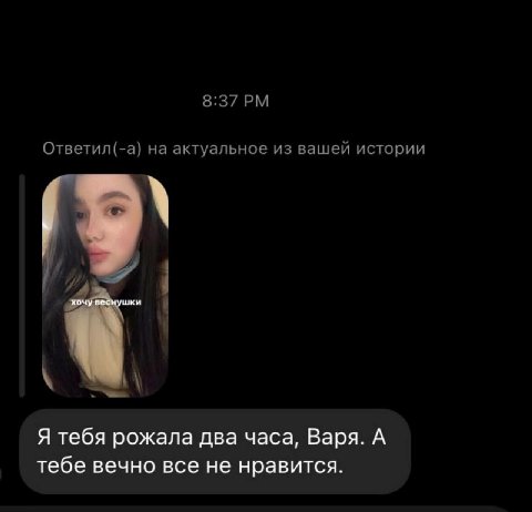 8:37 Ответил(-а) на актуальное из вашей истории Я тебя рожала два часа, Варя. А тебе вечно все не нравится.