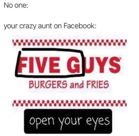 No one: your crazy aunt on Facebook: IVE GUYS BURGERS and FRIES open Your eyes