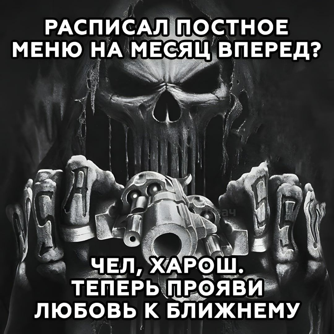 РАСПИСАЛ ПОСТНОЕ МЕНЮ НА МЕСЯЦ ВПЕРЕД? ЧЕЛ, ХАРОШ. ТЕПЕРЬ ПРОЯВИ ЛЮБОВЬ К БЛИЖНЕМУ
