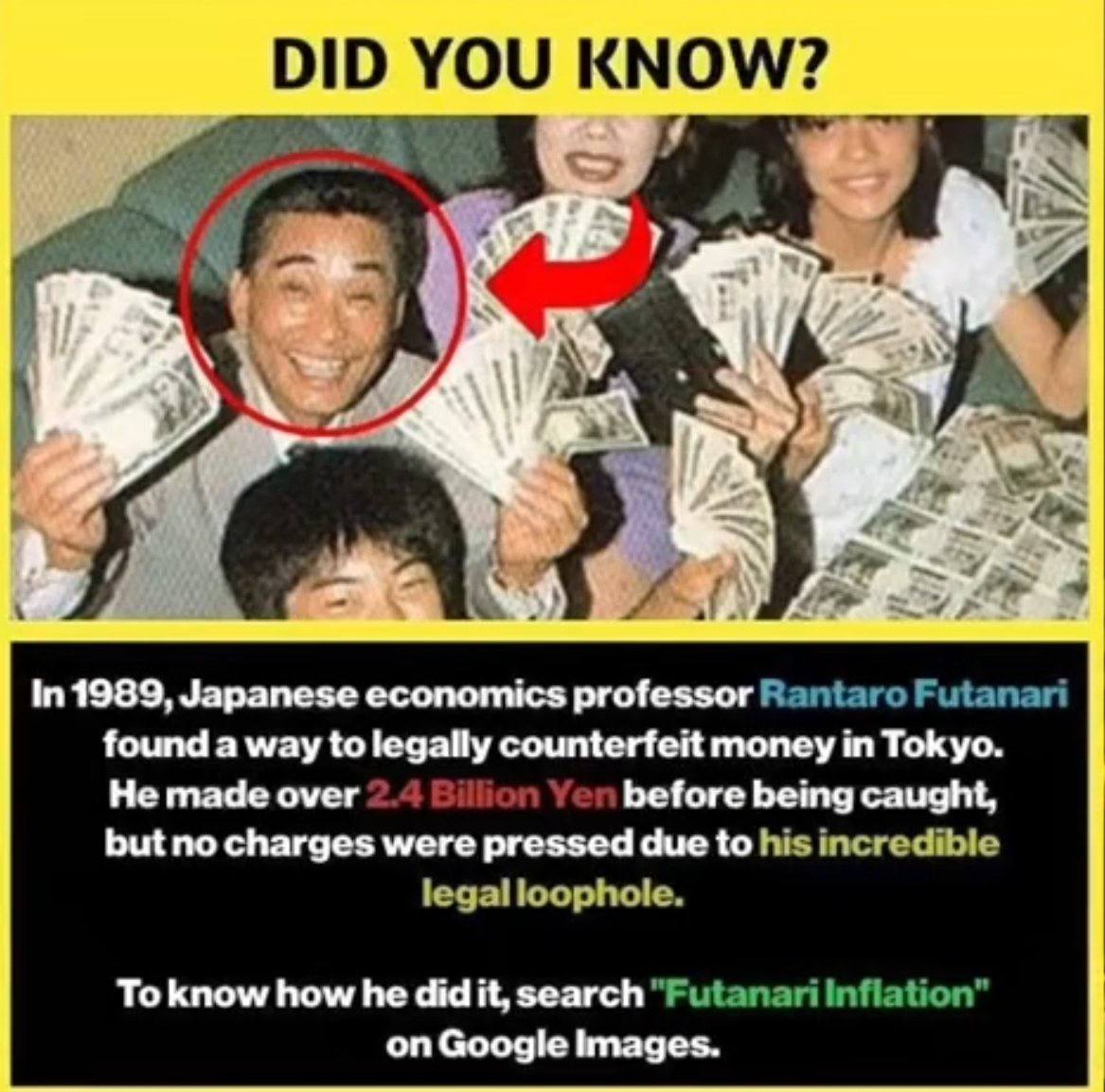 у aN У А и A a In1989, Japanese economics professor found a way tolegally counterfeit money in Tokyo. He made over before being caught, butno charges were pressed due to To know how he didit, search o
