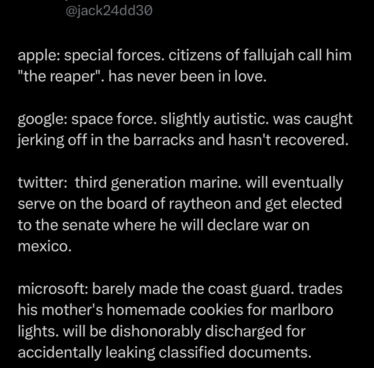 apple: special forces. citizens of fallujah call him "the reaper’. has never been in love. space force. slightly autistic. was caught jerking off in the barracks and hasn't recovered. twitter: third g