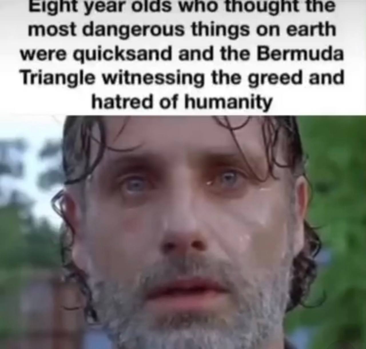 уеаго most dangerous things on earth were quicksand and the Bermuda Triangle witnessing the greed and hatred of humanity