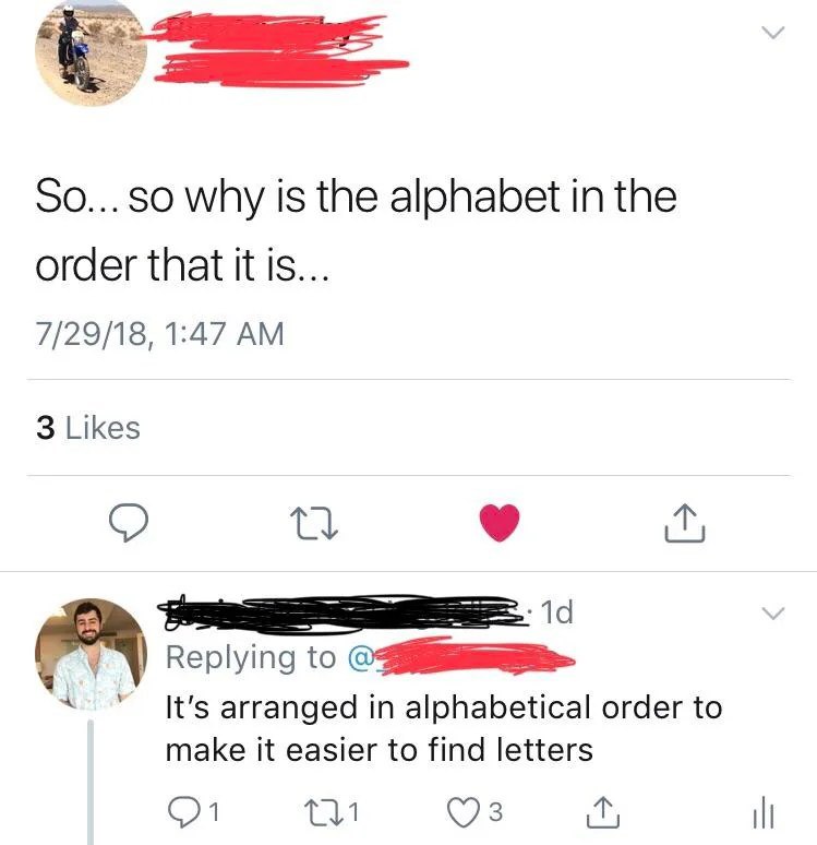 why is the alphabet the order that it Is... 7/29/18, 1:47 3 Likes 9 Вер!ута у It’s arranged in alphabetical order to make it easier to find letters
