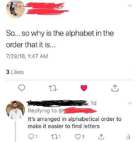 why is the alphabet the order that it Is... 7/29/18, 1:47 3 Likes 9 Вер!ута у It’s arranged in alphabetical order to make it easier to find letters