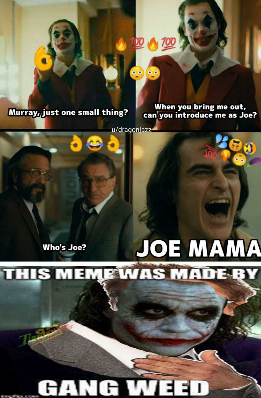 When you bring out, сап'уои introduce me as Joe? one small thing? u/drago Who's Joe? JOE MAMA THIS AS GANG WE
