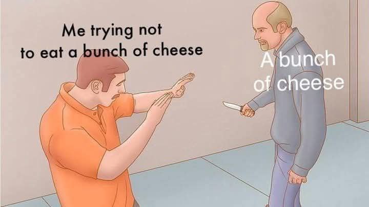 Me trying not и to eat а bunch of cheese спее