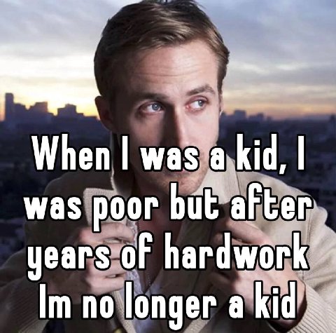 When was kid, was poor years of no longer a kid