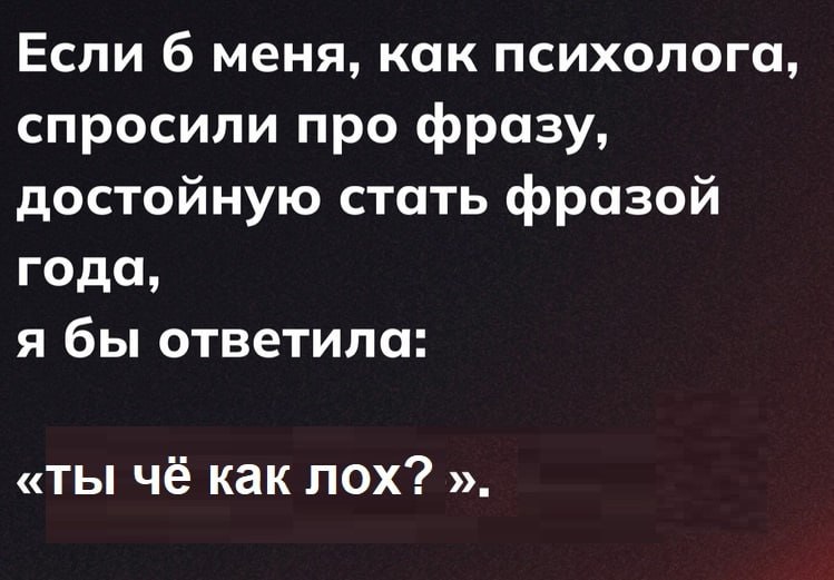 Если 6 меня, как психолога, спросили про фразу, достойную стать фразой года, я бы ответила: «ты чё как лох?