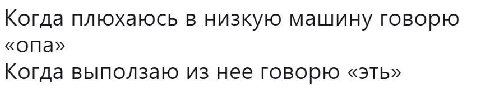 Когда плюхаюсь в низкую машину говорю «опа» Когда выползаю из нее говорю «эть»
