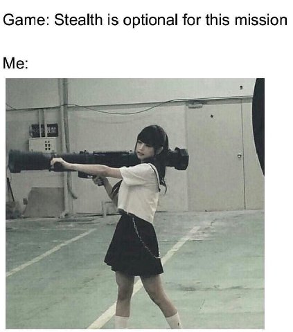 Game: Stealth is optional for this mission Me: