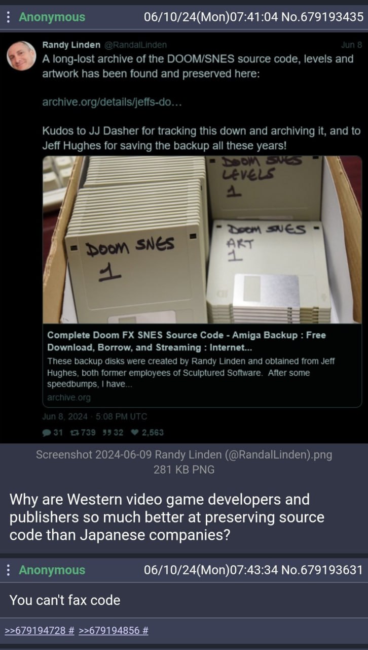 06/10/24(Моп)07:41:04 No.679193435 в. Why are Western video game developers and publishers so much better at preserving source code than Japanese companies? 06/10/24(Mon)07:43:34 No.679193631 You can'