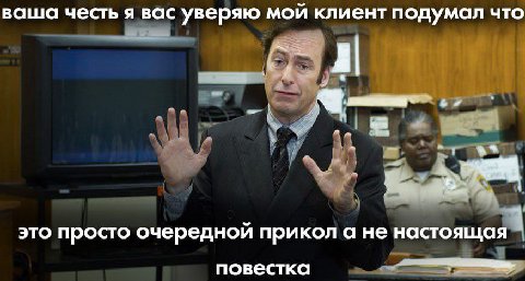 ваша честь я вас уверяю мой клиент подумал что это просто очередной прикол а не настоящая повестка