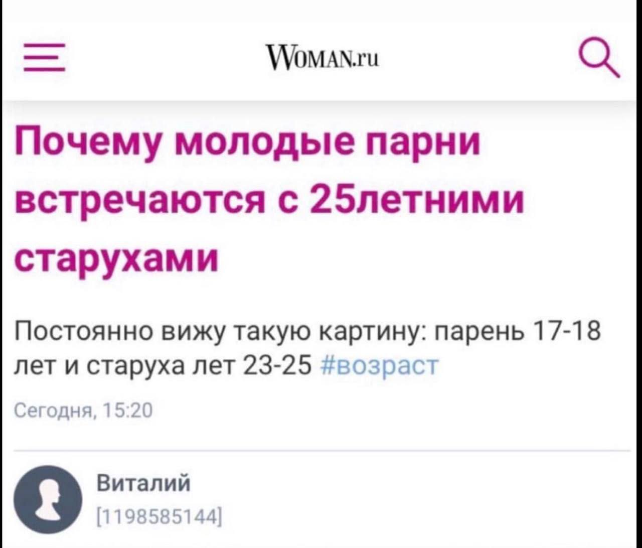 Woman.ru Почему молодые парни встречаются с 25летними старухами Постоянно вижу такую картину: парень 17-18 лет и старуха лет 23-25 #возраст Сегодня, 15:20 Виталий [1198585144]
