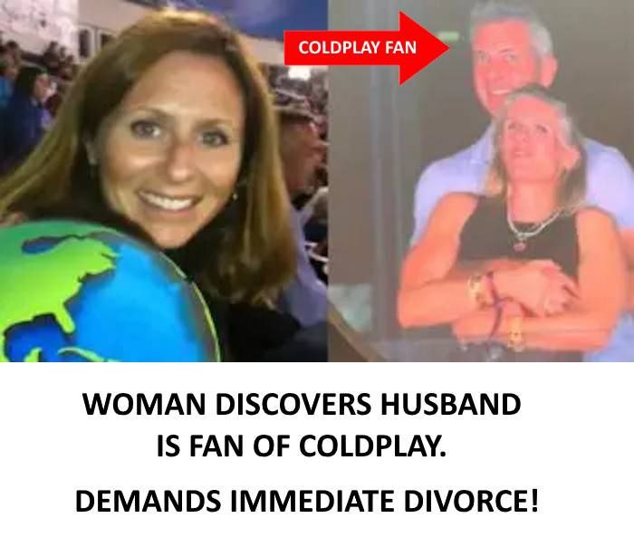 COLDPLAY WOMAN DISCOVERS HUSBAND IS FAN OF COLDPLAY. DEMANDS IMMEDIATE DIVORCE!