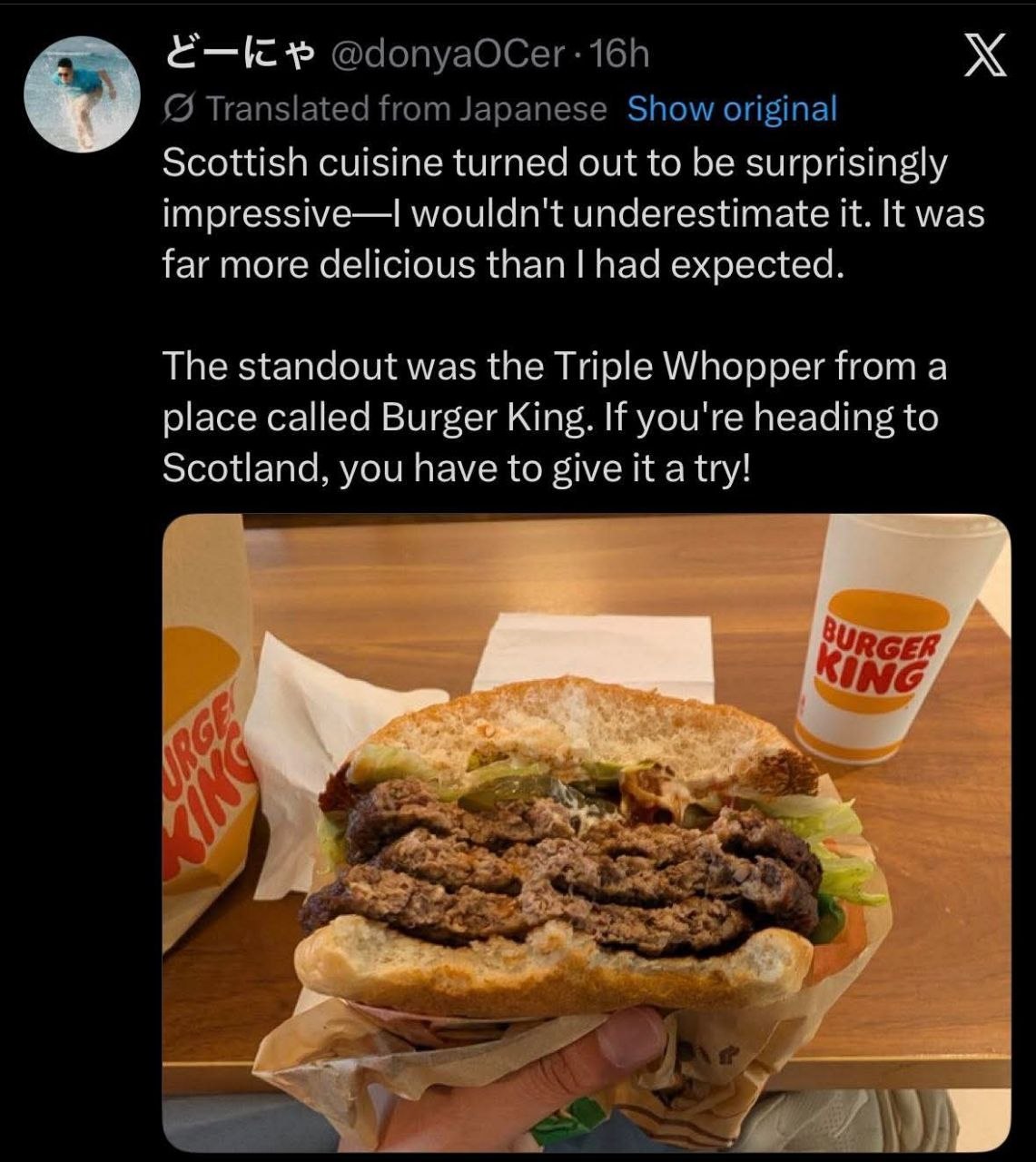 Scottish cuisine turned out to be surprisingly wouldn't underestimate it. It was far more clelicious than had expected. The standout was the Triple Whopper from a place called Burger King. If you're h