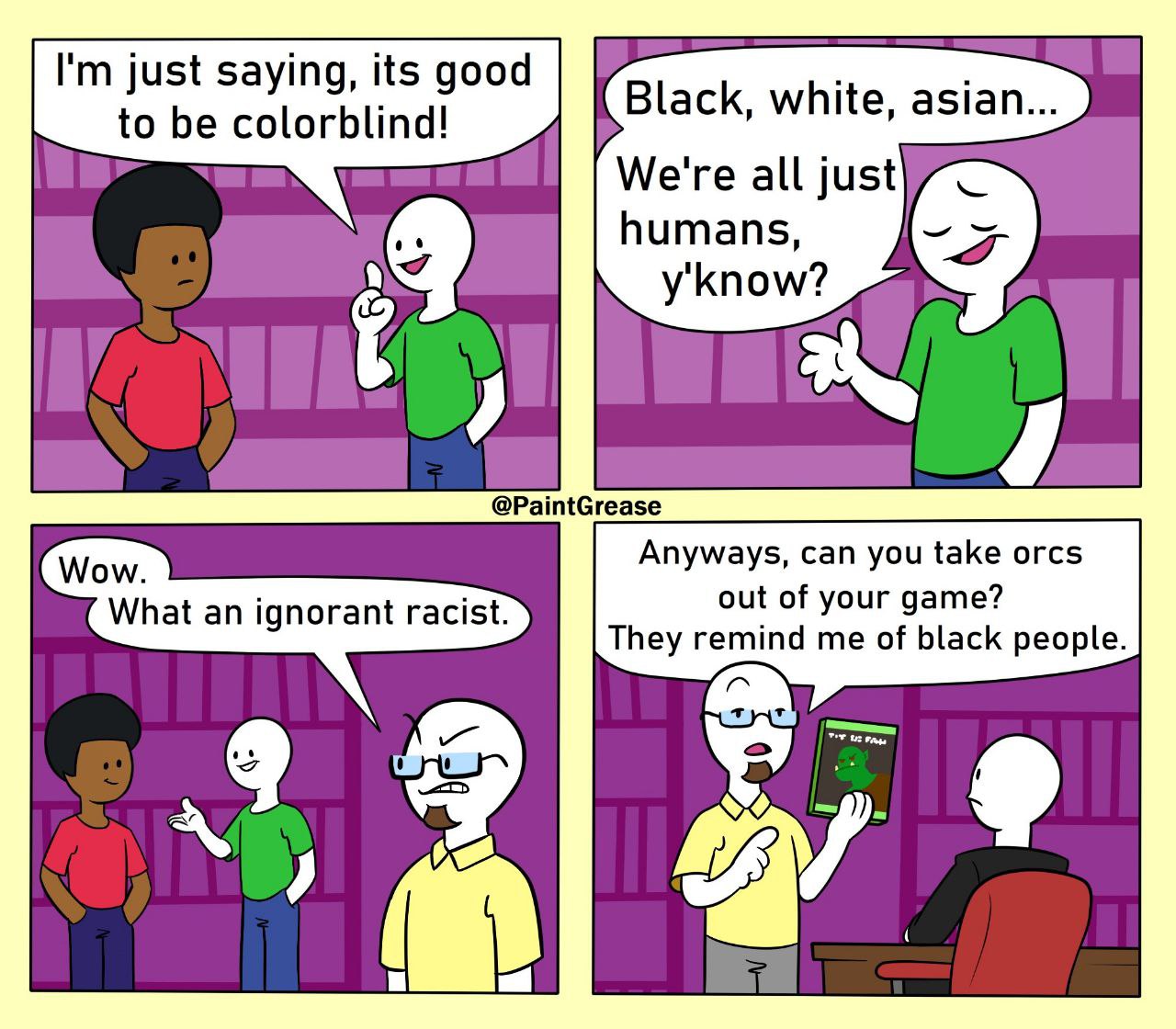 just saying, its good to be colorblind! Black, white, asian... We're all just humans, y'know? @PaintGrease Wow Anyways, can you take orcs out of your game? What an ignorant racist. They remind me of b