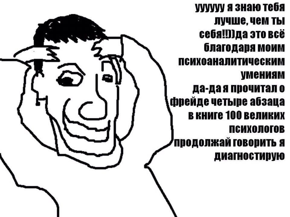 я знаю тебя лучше, чем ты это всё благодаря моим психоаналитическим умениям да-Дая прочитал о фрейде четыре абзаца 100 великих психологов продолжай говорить я диагностивую