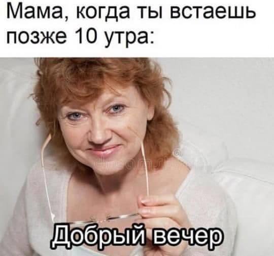 Мама, когда ты встаешь позже 10 утра: