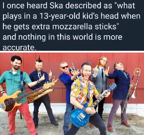 once heard Ska described as "what plays in a 13-year-old kid's head when he gets extra mozzarella and nothing in this world is more accurate. 4