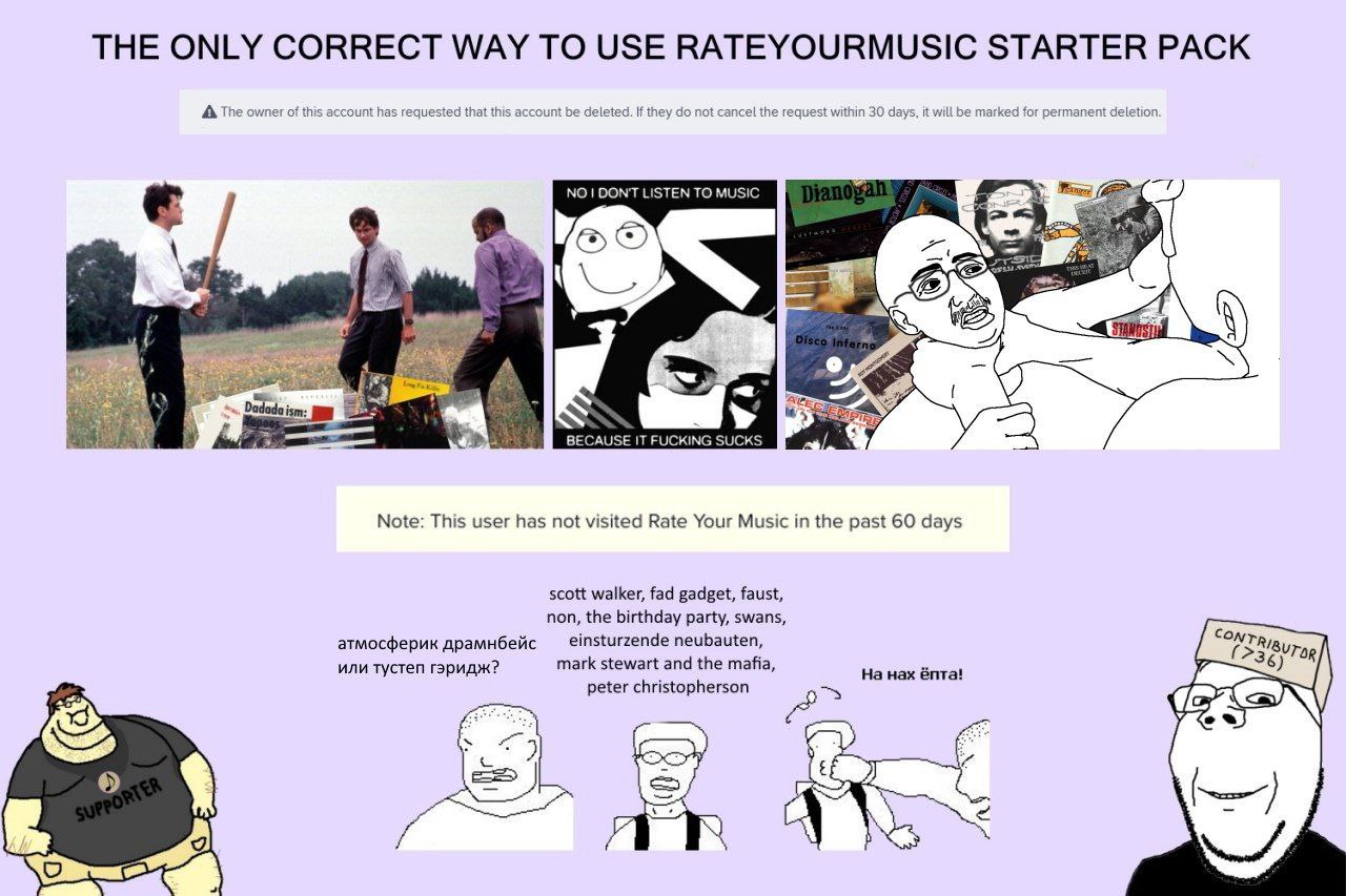 THE ONLY CORRECT WAY TO USE RATEYOURMUSIC STARTER PACK A The owner of this account has requested that this account be deleted. If they not cancel the request within 30 days, it will be marked for perm