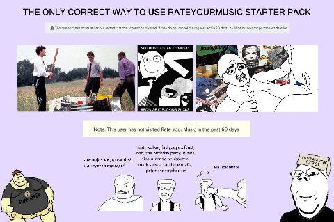 THE ONLY CORRECT WAY TO USE RATEYOURMUSIC STARTER PACK A The owner of this account has requested that this account be deleted. If they not cancel the request within 30 days, it will be marked for perm
