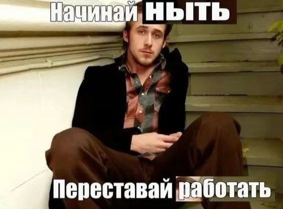 Начинай ныть Переставай работать